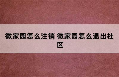 微家园怎么注销 微家园怎么退出社区